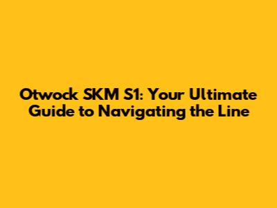 Otwock SKM S1: Your Ultimate Guide to Navigating the Line
