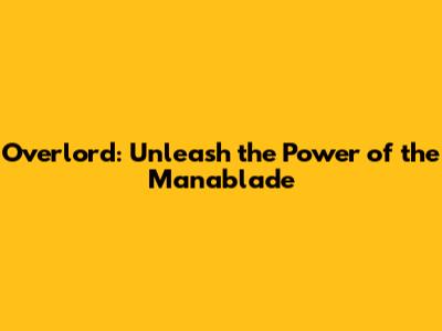 Overlord: Unleash the Power of the Manablade