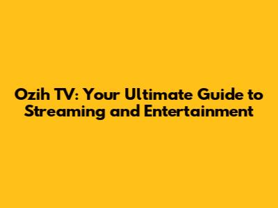 Ozih TV: Your Ultimate Guide to Streaming and Entertainment
