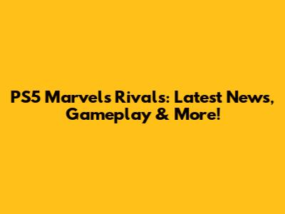 PS5 Marvel's Rivals: Latest News, Gameplay & More!