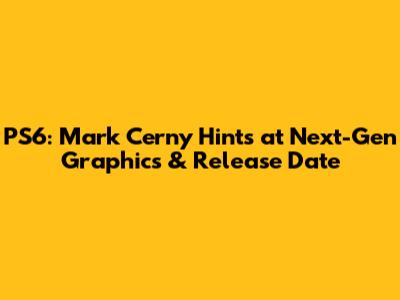 PS6: Mark Cerny Hints at Next-Gen Graphics & Release Date