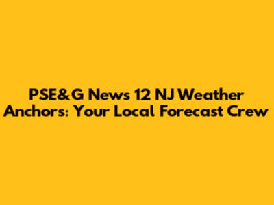 PSE&G News 12 NJ Weather Anchors: Your Local Forecast Crew