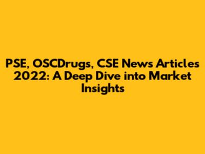 PSE, OSCDrugs, CSE News Articles 2022: A Deep Dive into Market Insights