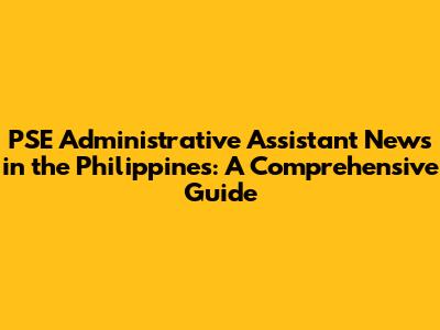 PSE Administrative Assistant News in the Philippines: A Comprehensive Guide