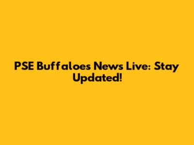 PSE Buffaloes News Live: Stay Updated!