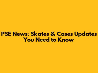 PSE News: Skates & Cases Updates You Need to Know