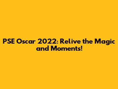 PSE Oscar 2022: Relive the Magic and Moments!