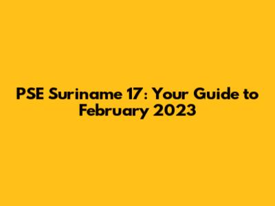 PSE Suriname 17: Your Guide to February 2023