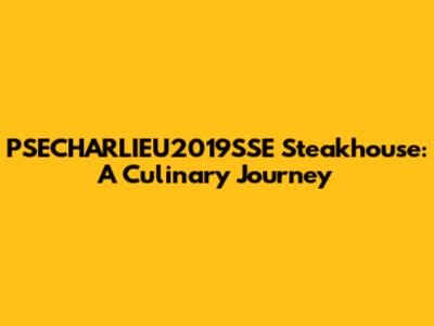 PSECHARLIEU2019SSE Steakhouse: A Culinary Journey