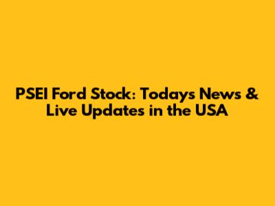PSEI Ford Stock: Today's News & Live Updates in the USA