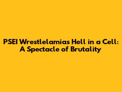PSEI Wrestlelamia's Hell in a Cell: A Spectacle of Brutality