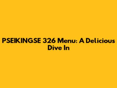 PSEIKINGSE 326 Menu: A Delicious Dive In