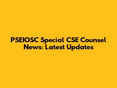 PSEIOSC Special CSE Counsel News: Latest Updates