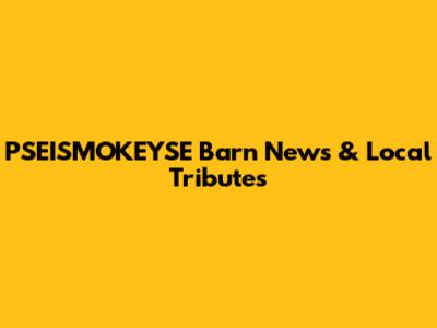 PSEISMOKEYSE Barn News & Local Tributes