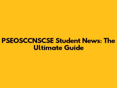 PSEOSCCNSCSE Student News: The Ultimate Guide