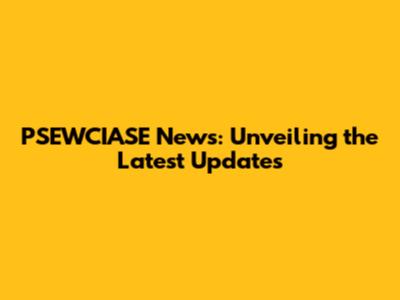 PSEWCIASE News: Unveiling the Latest Updates