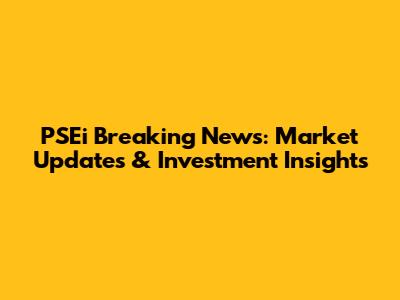 PSEi Breaking News: Market Updates & Investment Insights