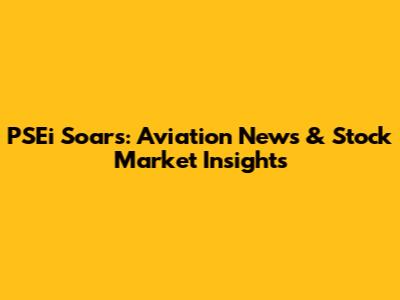 PSEi Soars: Aviation News & Stock Market Insights