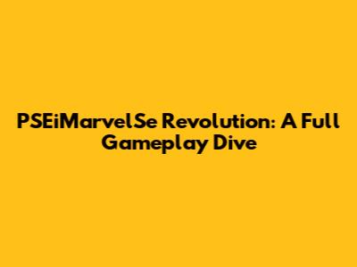 PSEiMarvelSe Revolution: A Full Gameplay Dive