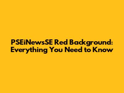 PSEiNewsSE Red Background: Everything You Need to Know