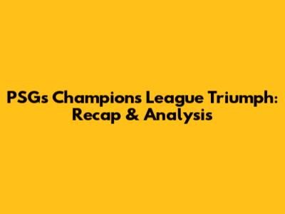 PSG's Champions League Triumph: Recap & Analysis