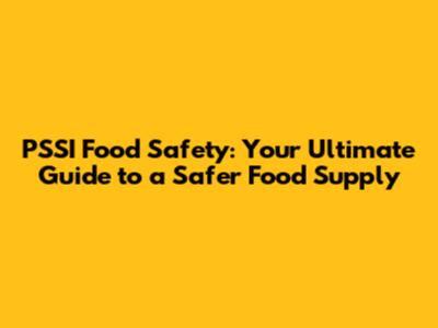 PSSI Food Safety: Your Ultimate Guide to a Safer Food Supply