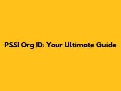 PSSI Org ID: Your Ultimate Guide