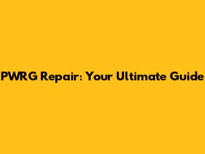 PWRG Repair: Your Ultimate Guide