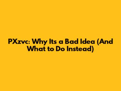 PXzvc: Why It's a Bad Idea (And What to Do Instead)