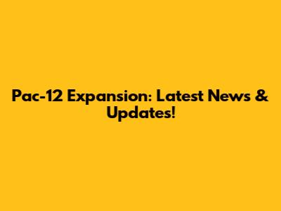 Pac-12 Expansion: Latest News & Updates!