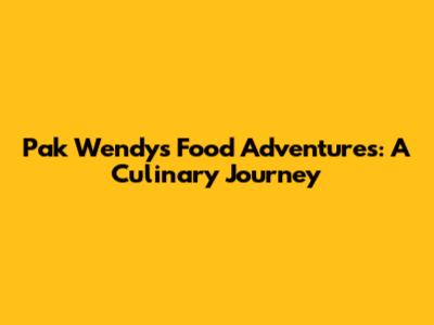 Pak Wendy's Food Adventures: A Culinary Journey