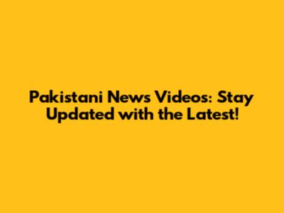 Pakistani News Videos: Stay Updated with the Latest!