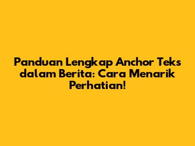Panduan Lengkap Anchor Teks dalam Berita: Cara Menarik Perhatian!