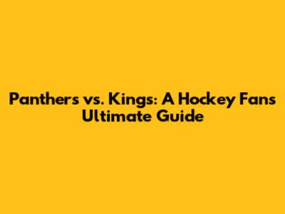 Panthers vs. Kings: A Hockey Fan's Ultimate Guide