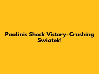 Paolini's Shock Victory: Crushing Swiatek!