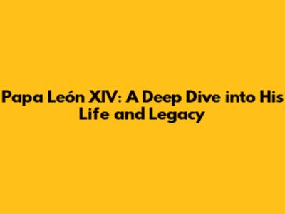 Papa León XIV: A Deep Dive into His Life and Legacy