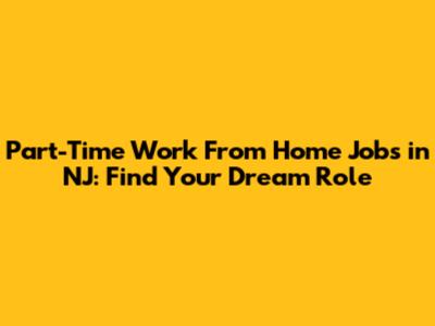 Part-Time Work From Home Jobs in NJ: Find Your Dream Role