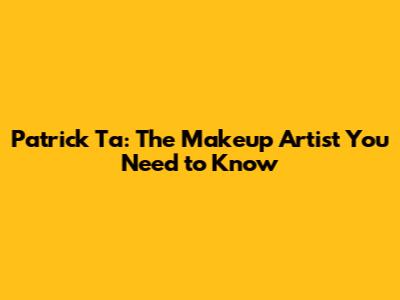Patrick Ta: The Makeup Artist You Need to Know