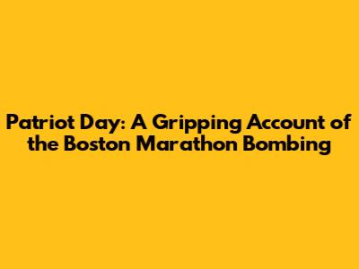 Patriot Day: A Gripping Account of the Boston Marathon Bombing