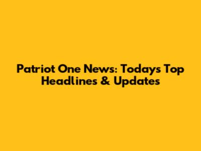 Patriot One News: Today's Top Headlines & Updates