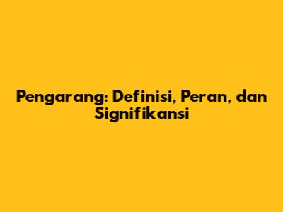 Pengarang: Definisi, Peran, dan Signifikansi