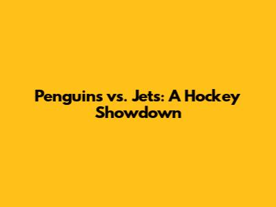 Penguins vs. Jets: A Hockey Showdown