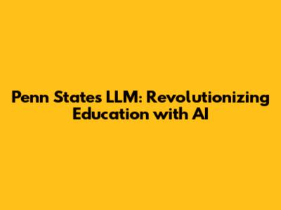 Penn State's LLM: Revolutionizing Education with AI
