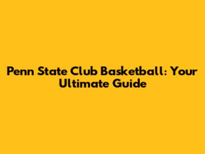 Penn State Club Basketball: Your Ultimate Guide