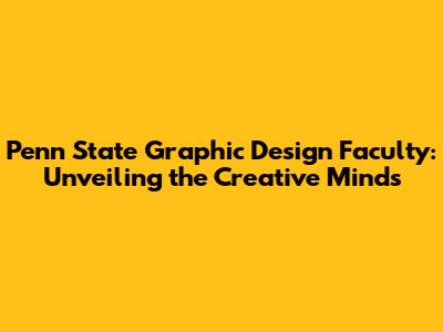Penn State Graphic Design Faculty: Unveiling the Creative Minds