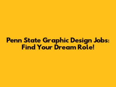 Penn State Graphic Design Jobs: Find Your Dream Role!
