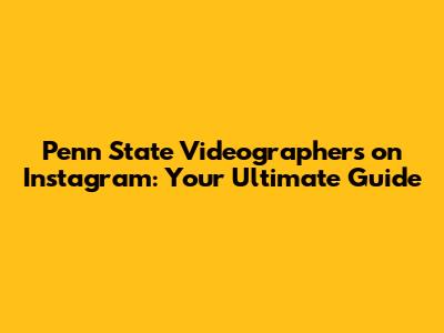 Penn State Videographers on Instagram: Your Ultimate Guide