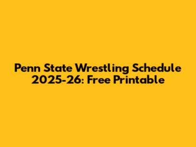 Penn State Wrestling Schedule 2025-26: Free Printable