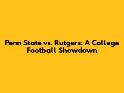 Penn State vs. Rutgers: A College Football Showdown