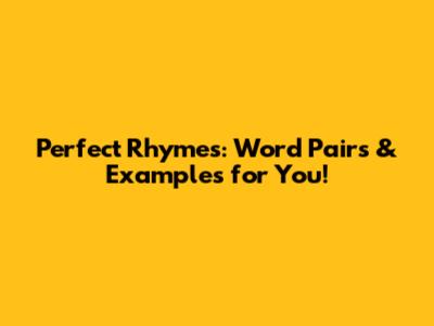 Perfect Rhymes: Word Pairs & Examples for You!